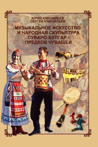 Музыкальное искусство и народная скульптура суваро-булгар – предков чувашей (с автографом)